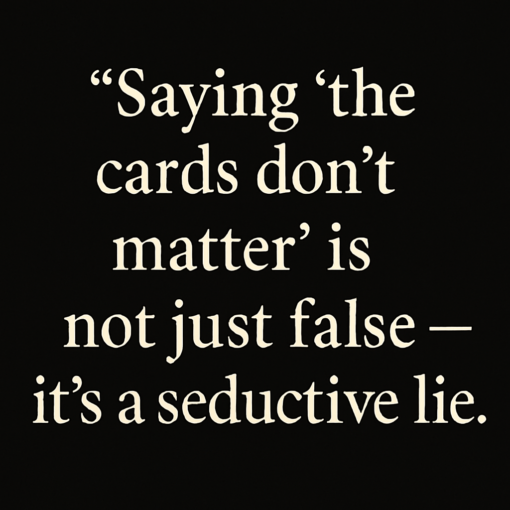 Quote image with the text “Saying ‘the cards don’t matter’ is not just false — it’s a seductive lie,”