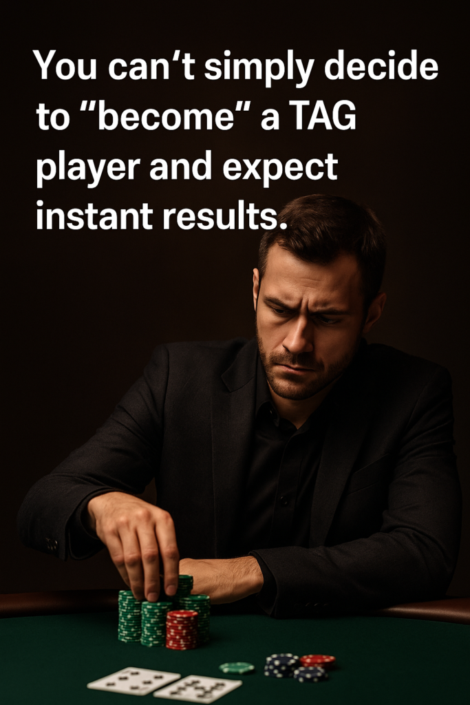Focused male poker player in a black suit sitting at a green felt table, stacking green and red poker chips with a serious expression. Playing cards and chips are visible on the table. Overlaid text reads: “You can’t simply decide to ‘become’ a TAG player and expect instant results.” The background is dark with dramatic lighting.